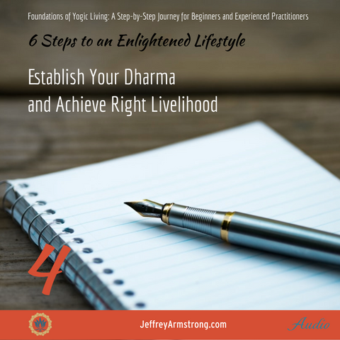 6 Steps to an Enlightened Lifestyle: Class 04 - Establish Your Dharma and Achieve Right Livelihood