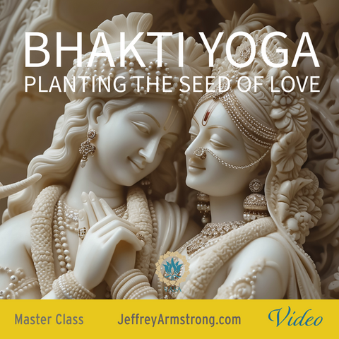 Bhakti Yoga - Planting the Seeds of Love Master Class with Jeffrey Armstrong 220403