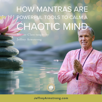 How Mantras Are Powerful Tools to Calm a Chaotic Mind, Master Class with Jeffrey Armstrong 241103