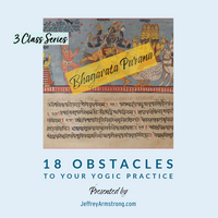 18 Obstacles to your Yogic Practice - Complete Series (3 classes)