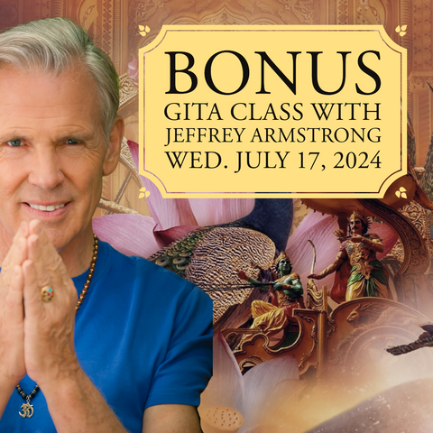 July 17, 2024 | Bhagavad Gita Comes Alive - Bonus Class with Jeffrey Armstrong 240717