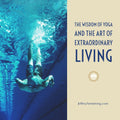 The Wisdom of Yoga and the Art of Extraordinary Living | 201101
