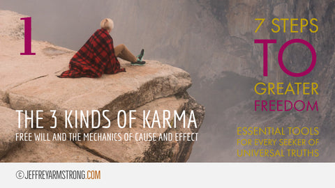 7 Steps to Greater Freedom: Class 01 - The 3 Kinds of Karma: Free Will and the Mechanics of Cause and Effect