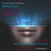 Perfecting the 8 Limbs of Yoga: Class 06 - Samadhi - The State of Meditative Sameness