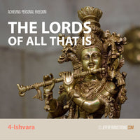 Achieving Personal Freedom: Class 04 - Ishvara - The Lords of All That Is