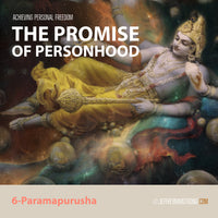 Achieving Personal Freedom: Class 06 - Paramapurusha - The Promise of Personhood