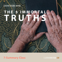 Achieving Personal Freedom: Class 07 - Summary Class - The 5 Immortal Truths