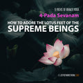 9 Paths of Bhakti Yoga: Class 04 - Pada Sevanam - How to Adore the Lotus Feet of the Supreme Beings