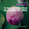 9 Paths of Bhakti Yoga: Class 06 - Vandanam - To Bow with Devotion in a Vow of Love