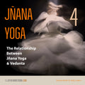 Jñana Yoga: Class 04 - The Relationship Between Jñana Yoga and Vedanta