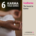 Karma Yoga: Class 06 - Svadharma - The Secret to Karma