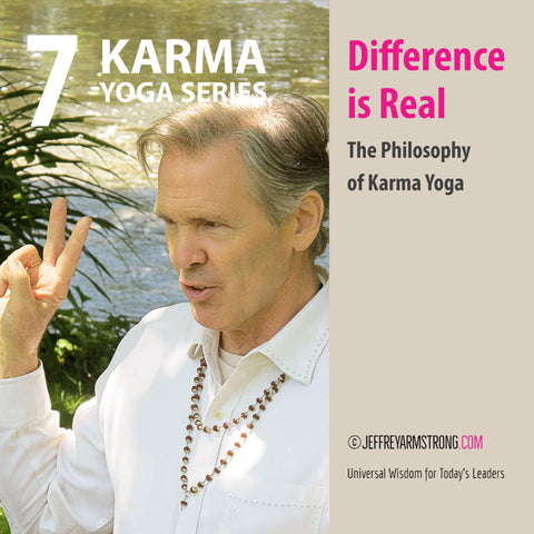 Karma Yoga: Class 07 - Difference is Real - The Philosophy of Karma Yoga