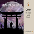Kundalini Yoga: Class 05 - Soma: The Hidden Gate to Divinity
