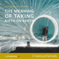 The Meaning of Taking Birth on Earth: Class 02 - Creativity and Spirituality
