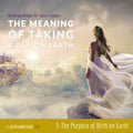 The Meaning of Taking Birth on Earth: Class 03 - The Purpose of Birth on Earth