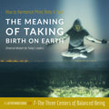 The Meaning of Taking Birth on Earth: Class 07 - The Three Centers of Balanced Being