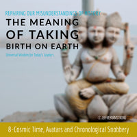 The Meaning of Taking Birth on Earth: Class 08 - Cosmic Time, Avatars and Chronological Snobbery