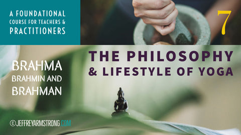 Philosophy & Lifestyle of Yoga: Class 07 - Brahma, Brahmin, and Brahman